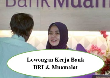 Loker Bank Muamalat dan Bank BRI, Butuh Lulusan SMA/SMK/S1/S2 hingga 15 Juni 2024, Ini Penempatannya